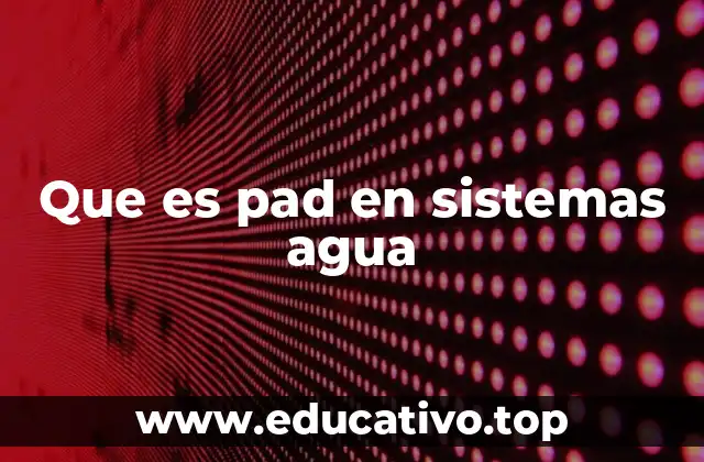 Que es pad en sistemas agua