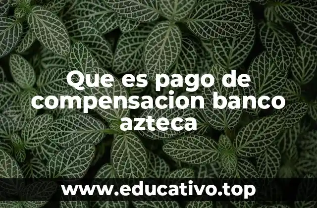 Que es pago de compensacion banco azteca