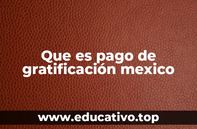 Que es pago de gratificación mexico