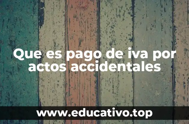Que es pago de iva por actos accidentales