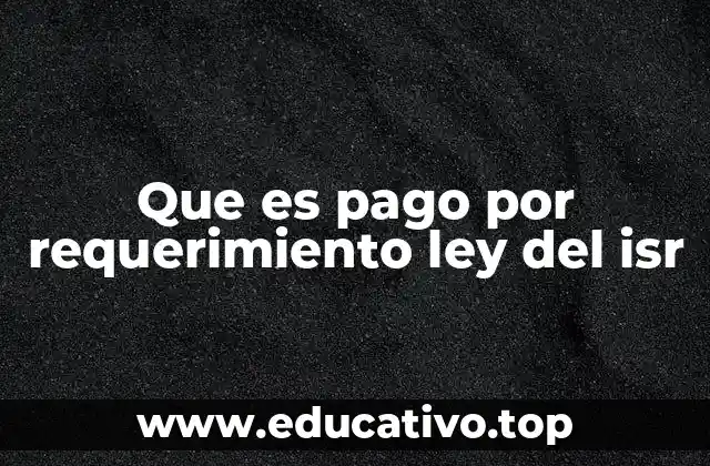 Que es pago por requerimiento ley del isr