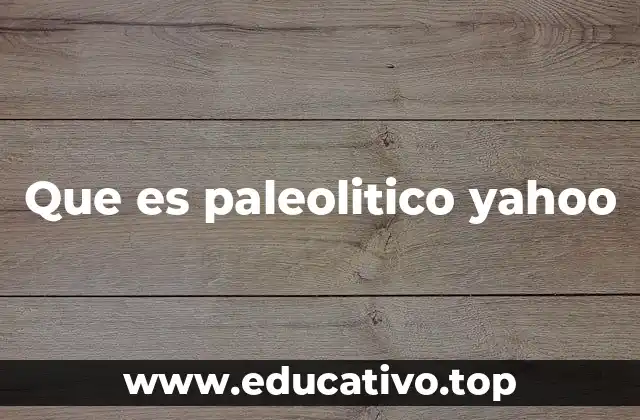 Que es paleolitico yahoo