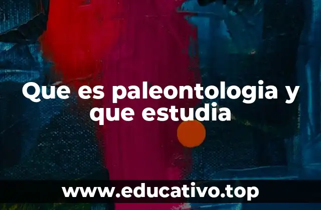 Que es paleontologia y que estudia