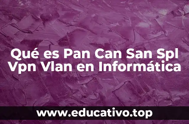Qué es Pan Can San Spl Vpn Vlan en Informática