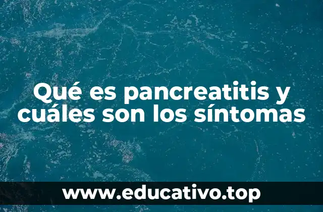 Qué es pancreatitis y cuáles son los síntomas