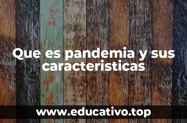 Que es pandemia y sus caracteristicas