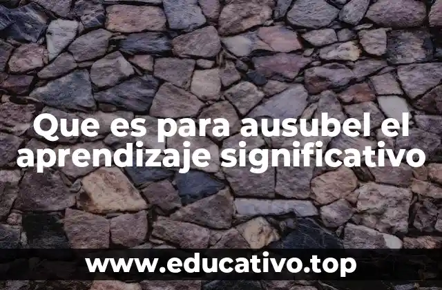 Que es para ausubel el aprendizaje significativo
