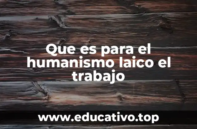 Que es para el humanismo laico el trabajo