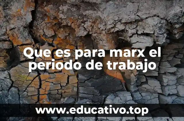 Que es para marx el periodo de trabajo