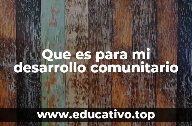 Que es para mi desarrollo comunitario