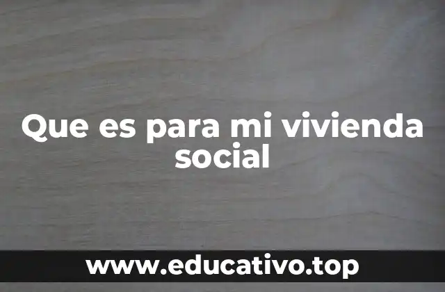 Que es para mi vivienda social