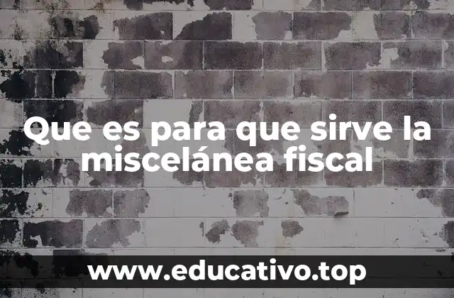 Que es para que sirve la miscelánea fiscal