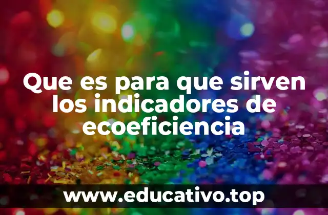 Que es para que sirven los indicadores de ecoeficiencia