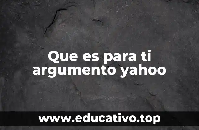 Que es para ti argumento yahoo
