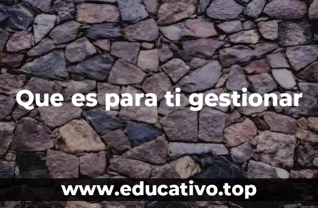 Que es para ti gestionar