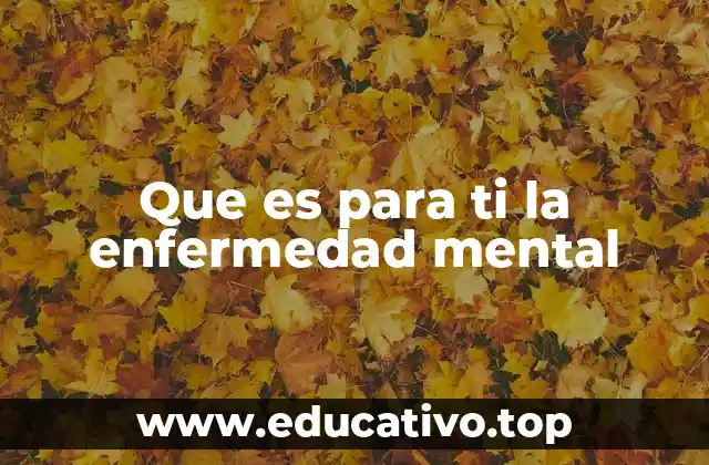 Que es para ti la enfermedad mental