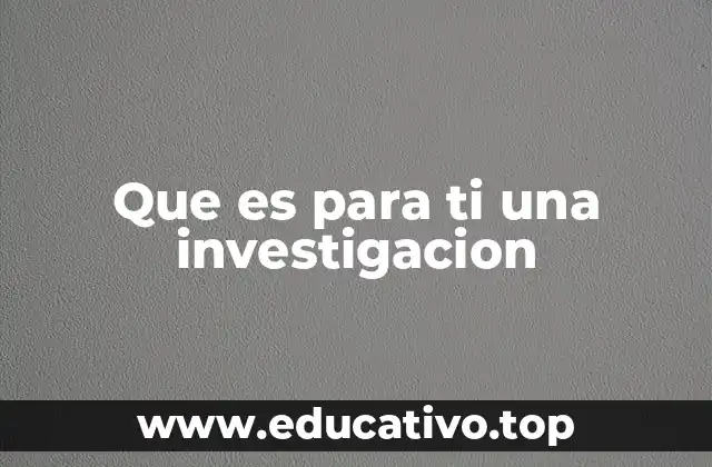 Que es para ti una investigacion