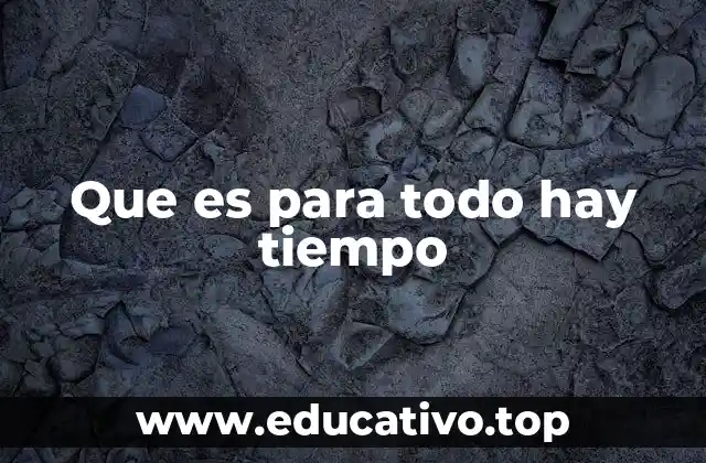 Que es para todo hay tiempo