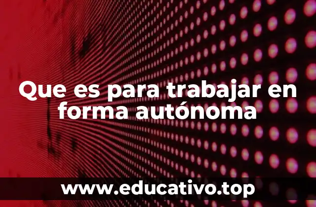 Que es para trabajar en forma autónoma