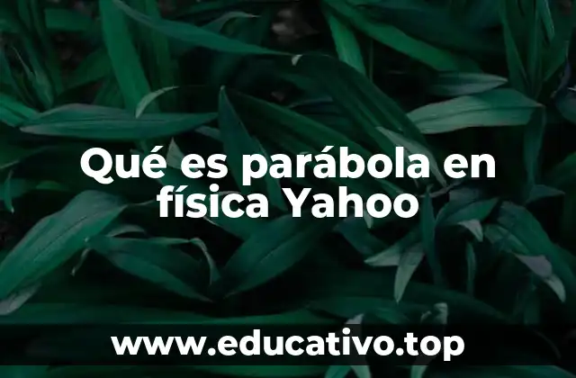 Qué es parábola en física Yahoo