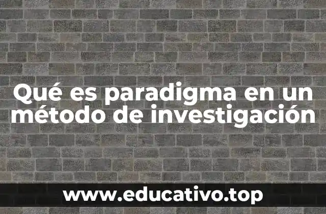 Qué es paradigma en un método de investigación