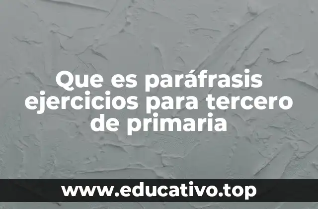 Que es paráfrasis ejercicios para tercero de primaria