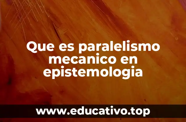 Que es paralelismo mecanico en epistemologia