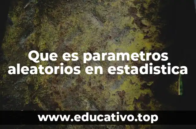 Que es parametros aleatorios en estadistica