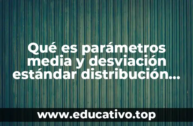 Qué es parámetros media y desviación estándar distribución binomial