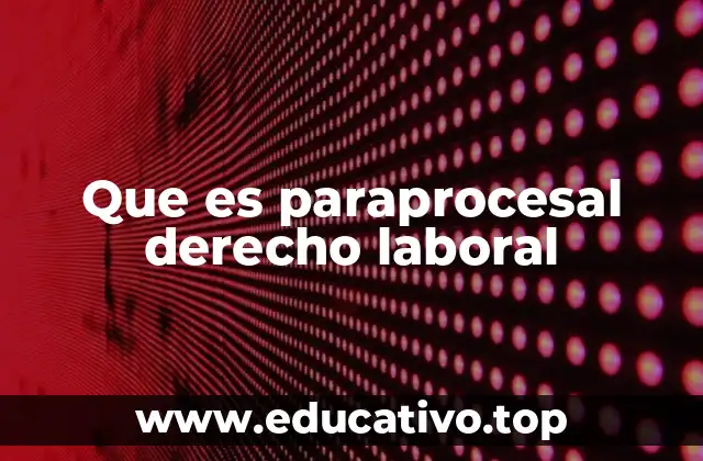 Que es paraprocesal derecho laboral