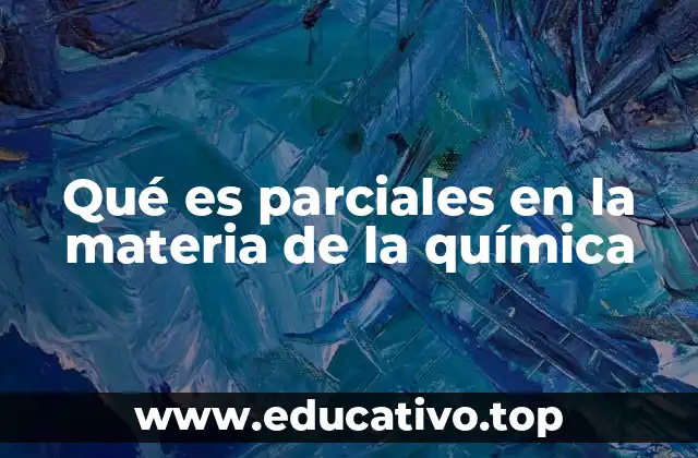 Qué es parciales en la materia de la química