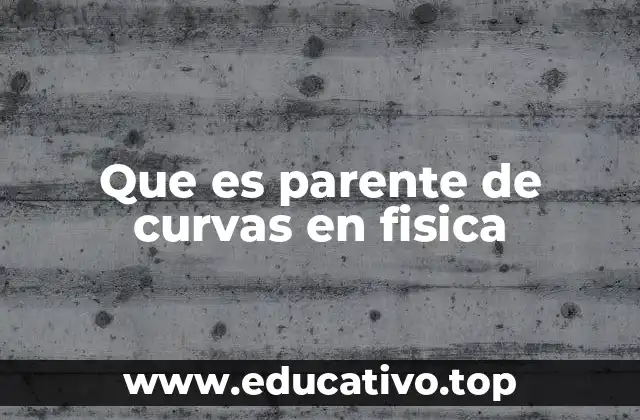 Que es parente de curvas en fisica