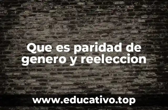 Que es paridad de genero y reeleccion