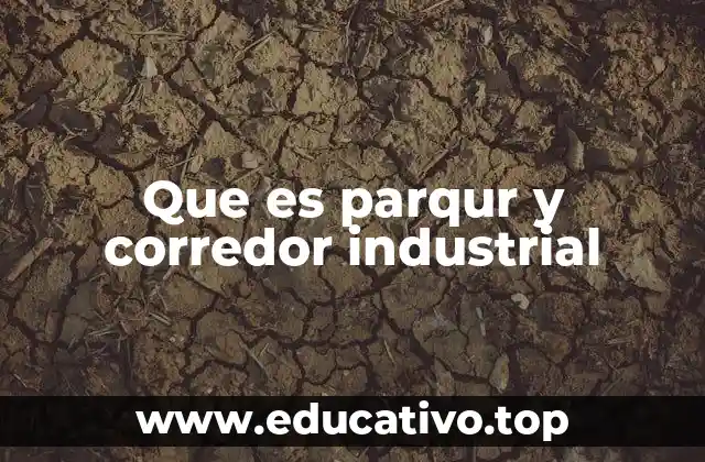 Que es parqur y corredor industrial