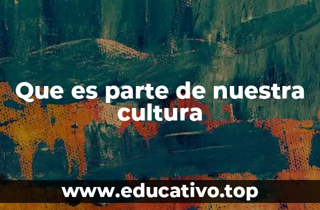 Que es parte de nuestra cultura