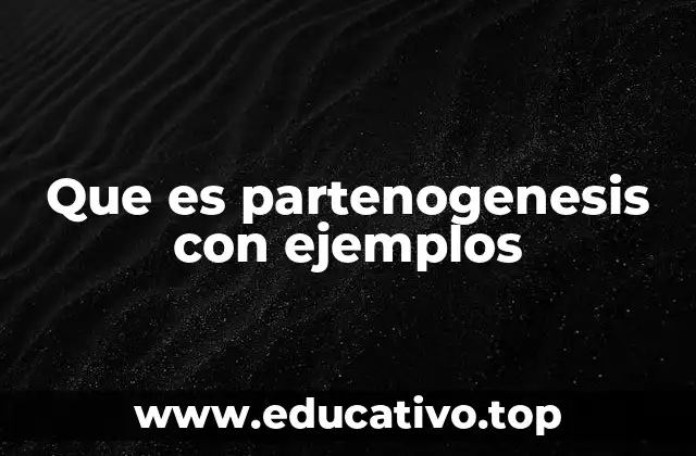 Que es partenogenesis con ejemplos