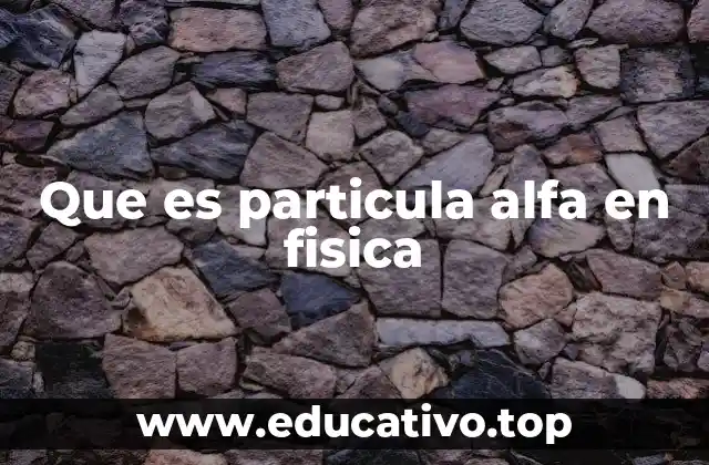 Que es particula alfa en fisica