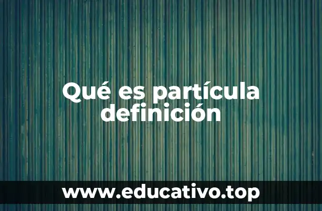 Qué es partícula definición