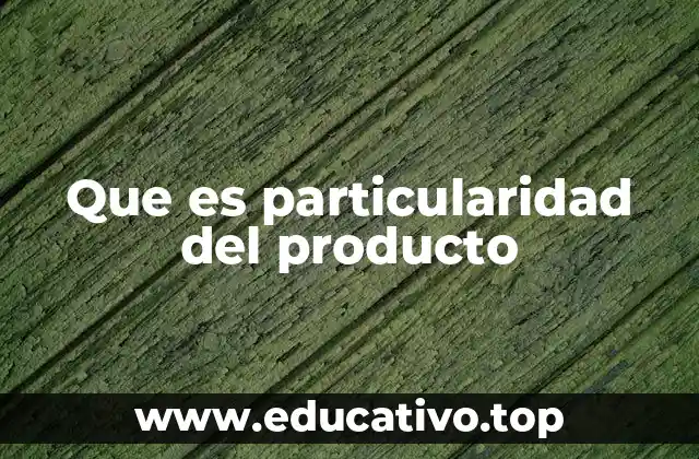 Que es particularidad del producto