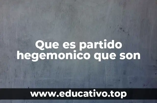 Que es partido hegemonico que son