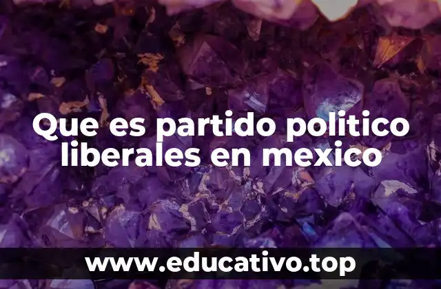 Que es partido politico liberales en mexico
