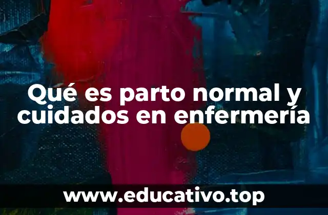 Qué es parto normal y cuidados en enfermería