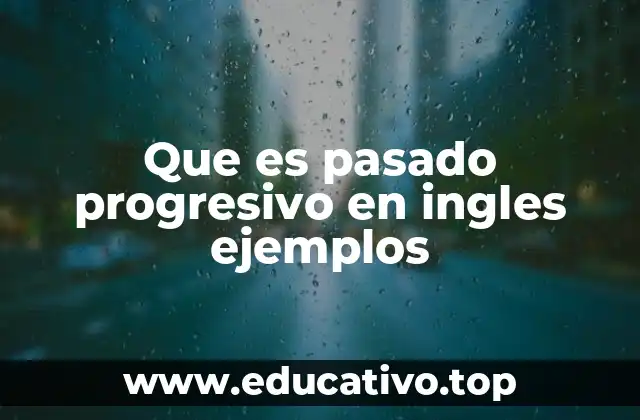 Que es pasado progresivo en ingles ejemplos