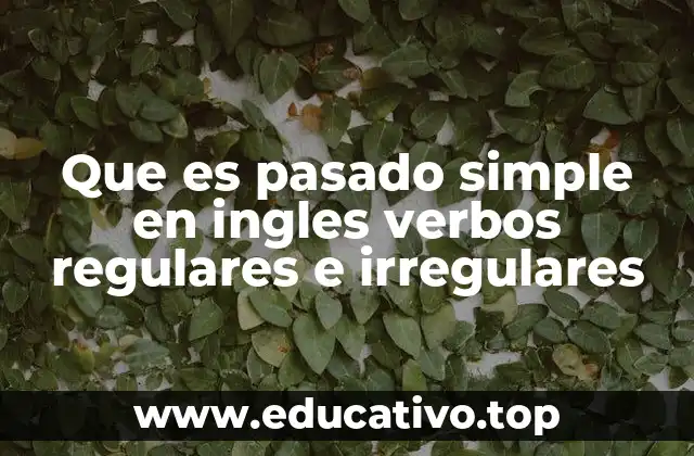 Que es pasado simple en ingles verbos regulares e irregulares