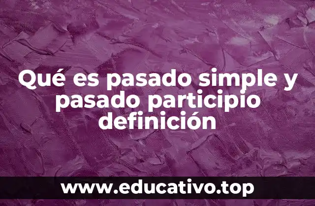 Qué es pasado simple y pasado participio definición