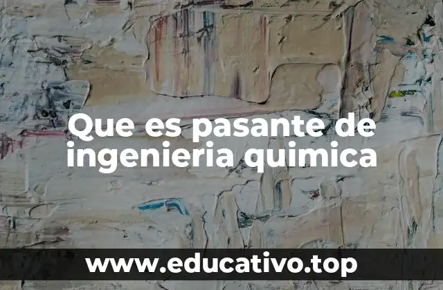 Que es pasante de ingenieria quimica