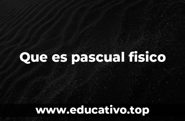 Que es pascual fisico