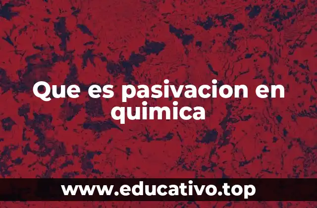 Que es pasivacion en quimica