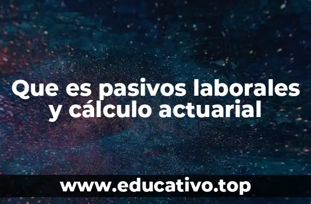 Que es pasivos laborales y cálculo actuarial