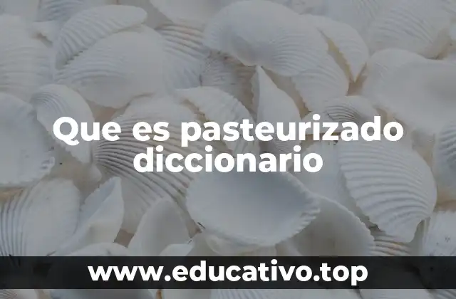 Que es pasteurizado diccionario